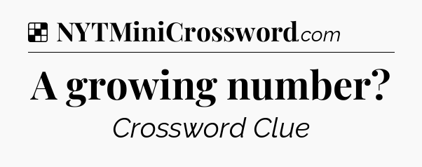 Solution: A growing number - NYT Crossword