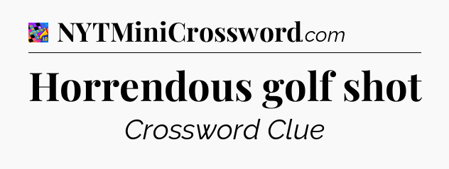 Horrendous golf shot Crossword Clue