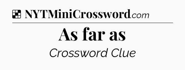 Solution: As far as - NYT Crossword