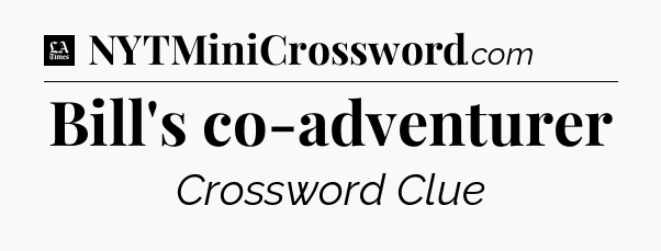 Bill's co-adventurer - LA Times Crossword