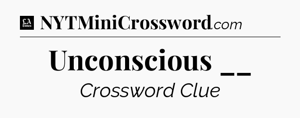 Unconscious __ - LA Times Crossword