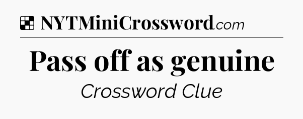 Solution: Pass off as genuine - NYT Crossword