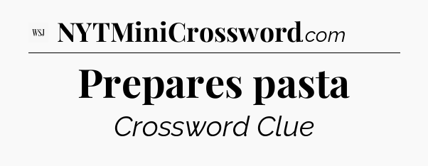 Prepares pasta - WSJ Crossword