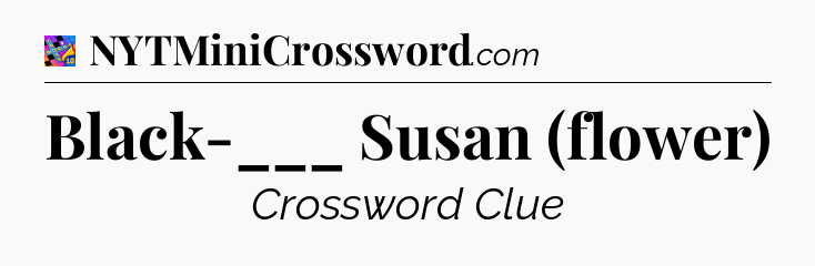 Black-___ Susan (flower) Crossword Clue