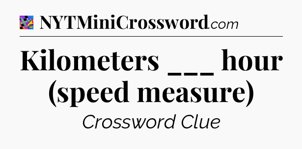 Kilometers ___ hour (speed measure) Crossword Clue