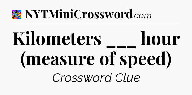 Kilometers ___ hour (measure of speed) Crossword Clue