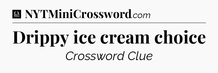 Drippy ice cream choice - LA Times Crossword