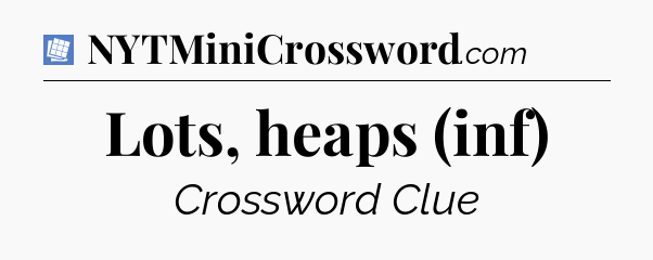 Lots, heaps (inf) Puzzle Page Crossword Clue