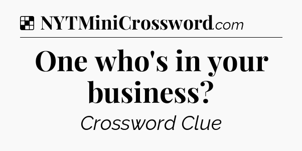 Solution: One who's in your business - NYT Crossword