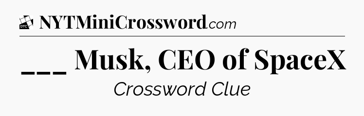 ___ Musk, CEO of SpaceX - Daily Themed Classic Crossword