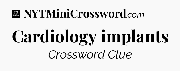 Cardiology implants - LA Times Crossword