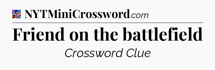 Friend on the battlefield Crossword Clue