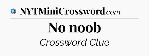 No noob Crossword Clue