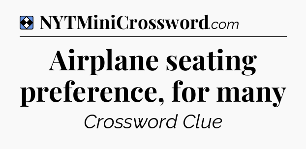 Solution: Airplane seating preference, for many - NYT Mini Crossword