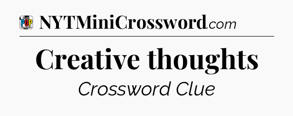 Creative thoughts Crossword Clue
