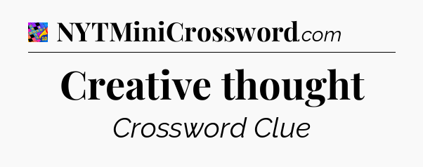 Creative thought Crossword Clue