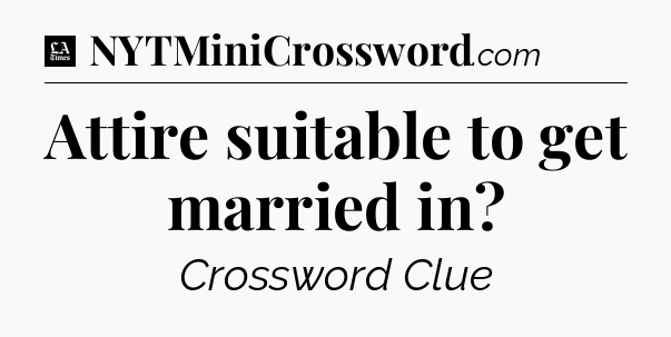 Attire suitable to get married in - LA Times Crossword