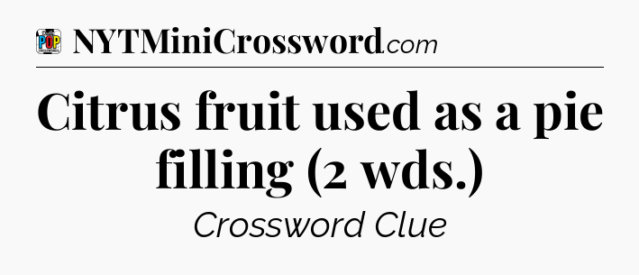 Citrus fruit used as a pie filling (2 wds.) Crossword Clue