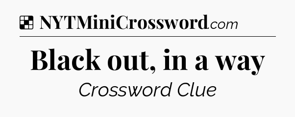 Solution: Black out, in a way - NYT Crossword