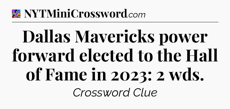 Dallas Mavericks power forward elected to the Hall of Fame in 2023: 2 wds Crossword Clue