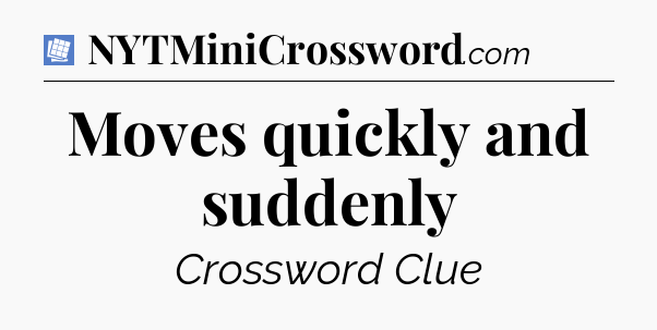 Moves quickly and suddenly Puzzle Page Crossword Clue