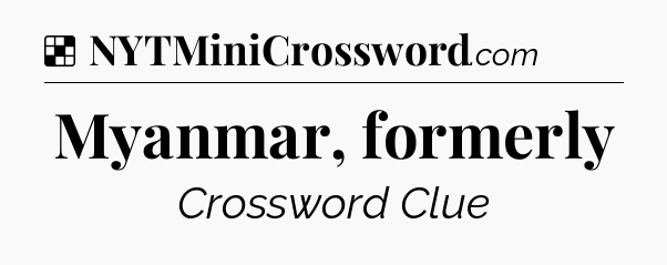 Solution: Myanmar, formerly - NYT Crossword