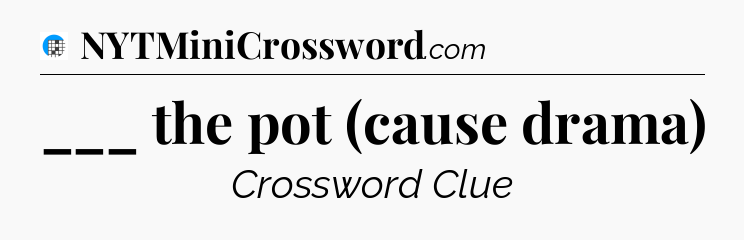 ___ the pot (cause drama) Crossword Clue