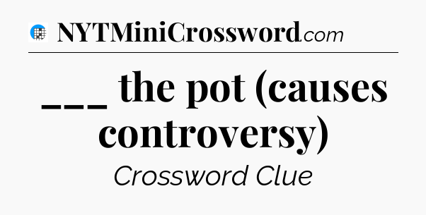 ___ the pot (causes controversy) Crossword Clue