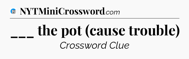 ___ the pot (cause trouble) Crossword Clue