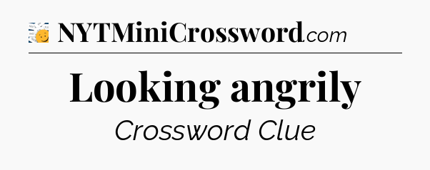 Looking angrily - 7 Little Words