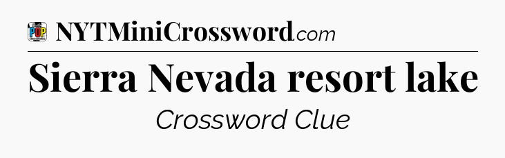 Sierra Nevada resort lake Crossword Clue