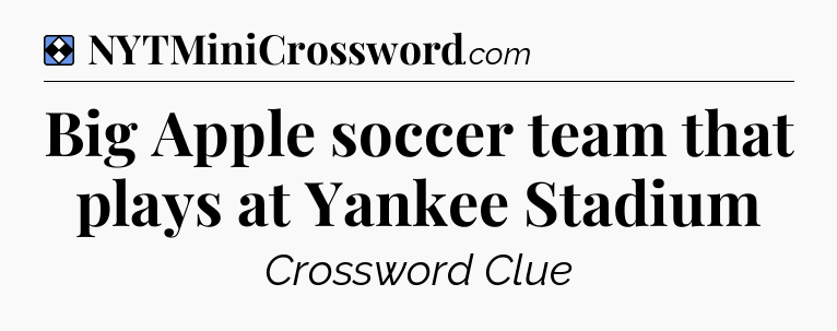 Solution: Big Apple soccer team that plays at Yankee Stadium - NYT Mini Crossword