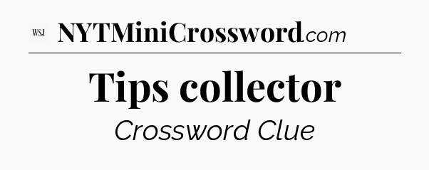 Tips collector - WSJ Crossword