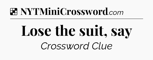 Solution: Lose the suit, say - NYT Crossword