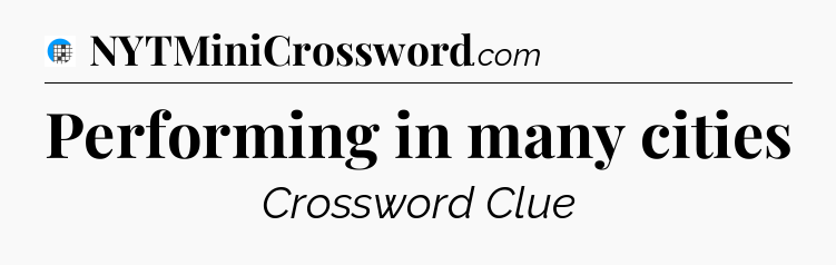 Performing in many cities Crossword Clue