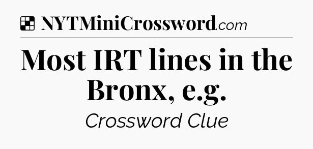Solution: Most IRT lines in the Bronx, e.g - NYT Crossword