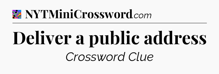Deliver a public address Crossword Clue