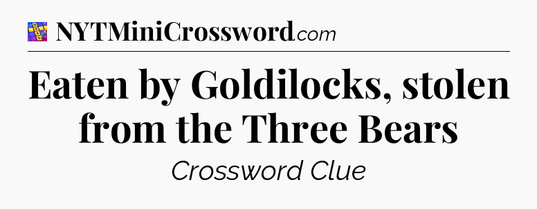 Eaten by Goldilocks, stolen from the Three Bears Codycross