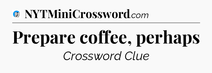 Prepare coffee, perhaps Crossword Clue