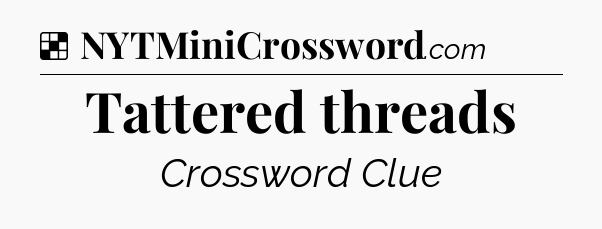 Solution: Tattered threads - NYT Crossword