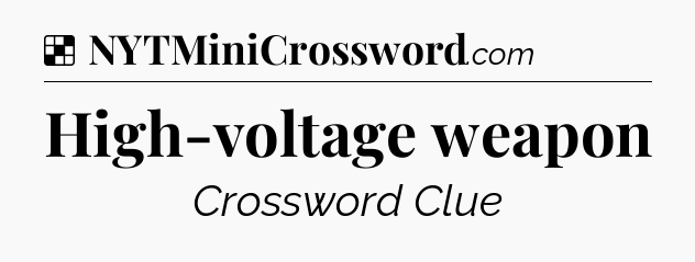 Solution: High-voltage weapon - NYT Crossword