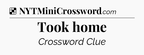 Solution: Took home - NYT Crossword