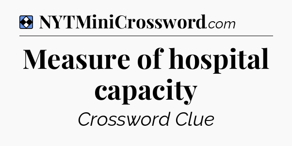 Solution: Measure of hospital capacity - NYT Mini Crossword