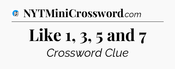 Like 1, 3, 5 and 7 Crossword Clue