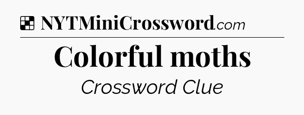 Solution: Colorful moths - NYT Crossword