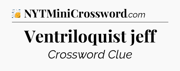 Ventriloquist jeff - 7 Little Words