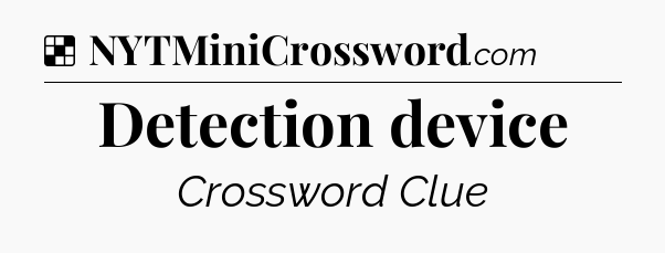Solution: Detection device - NYT Crossword