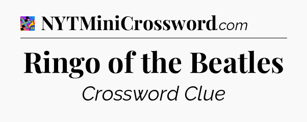 Ringo of the Beatles Crossword Clue