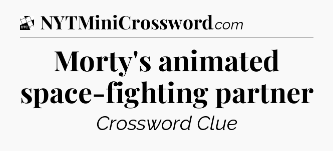 Morty's animated space-fighting partner - Daily Themed Classic Crossword