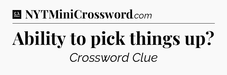 Ability to pick things up - LA Times Crossword